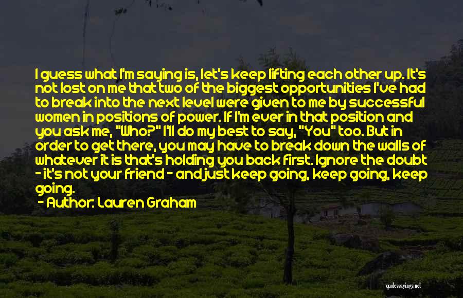 Lauren Graham Quotes: I Guess What I'm Saying Is, Let's Keep Lifting Each Other Up. It's Not Lost On Me That Two Of