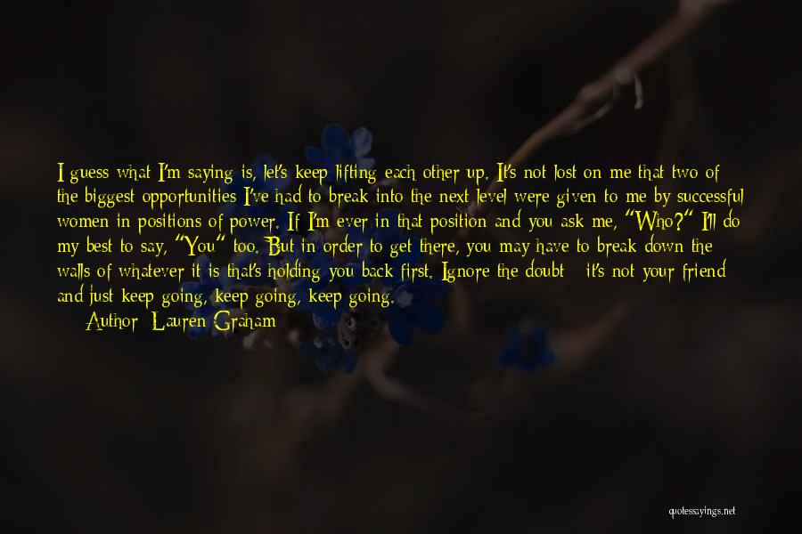 Lauren Graham Quotes: I Guess What I'm Saying Is, Let's Keep Lifting Each Other Up. It's Not Lost On Me That Two Of