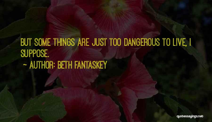 Beth Fantaskey Quotes: But Some Things Are Just Too Dangerous To Live, I Suppose.