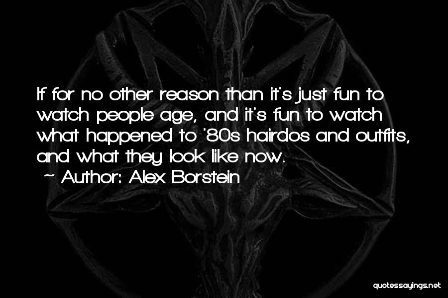 Alex Borstein Quotes: If For No Other Reason Than It's Just Fun To Watch People Age, And It's Fun To Watch What Happened