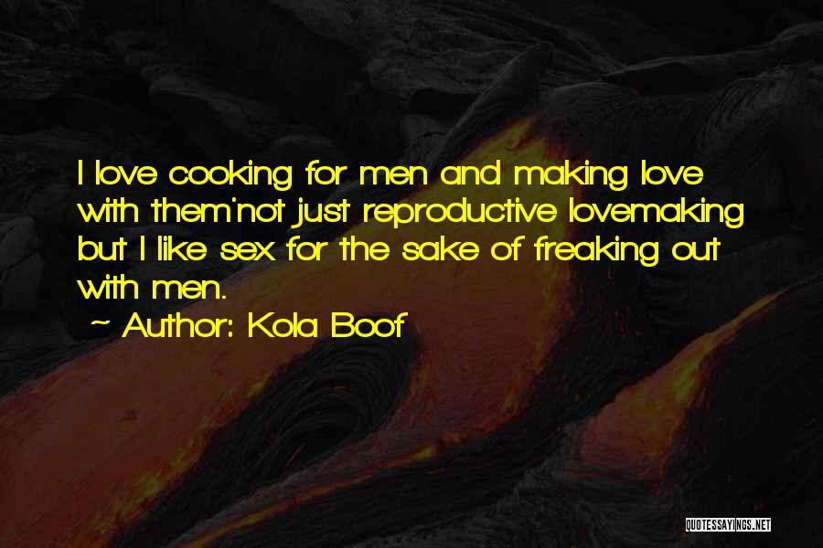 Kola Boof Quotes: I Love Cooking For Men And Making Love With Them'not Just Reproductive Lovemaking But I Like Sex For The Sake