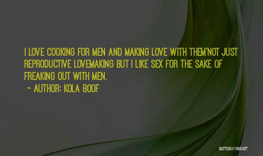 Kola Boof Quotes: I Love Cooking For Men And Making Love With Them'not Just Reproductive Lovemaking But I Like Sex For The Sake