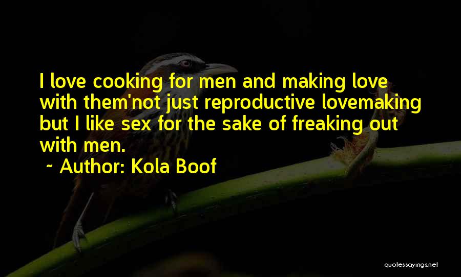 Kola Boof Quotes: I Love Cooking For Men And Making Love With Them'not Just Reproductive Lovemaking But I Like Sex For The Sake