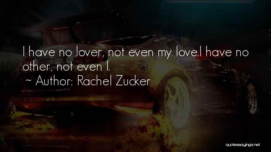 Rachel Zucker Quotes: I Have No Lover, Not Even My Love.i Have No Other, Not Even I.