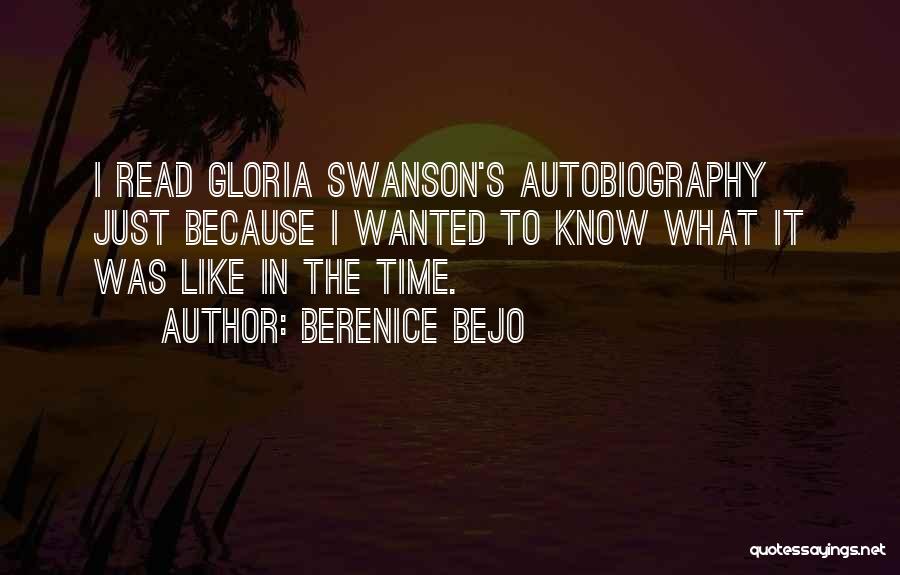 Berenice Bejo Quotes: I Read Gloria Swanson's Autobiography Just Because I Wanted To Know What It Was Like In The Time.