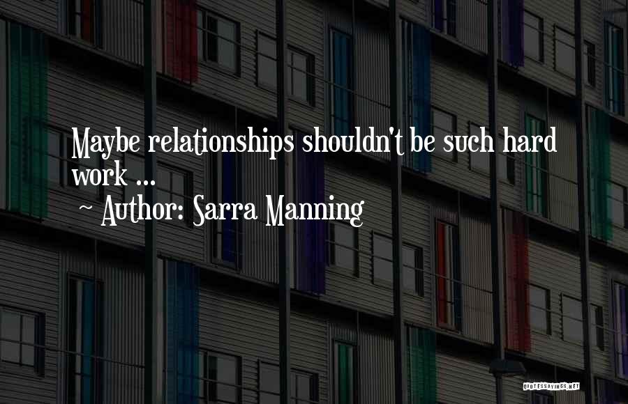 Sarra Manning Quotes: Maybe Relationships Shouldn't Be Such Hard Work ...