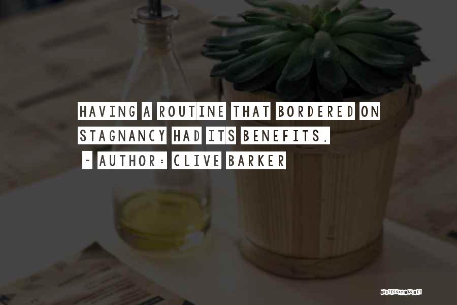 Clive Barker Quotes: Having A Routine That Bordered On Stagnancy Had Its Benefits.