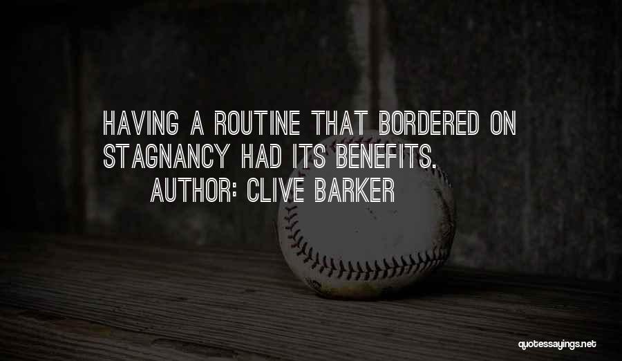 Clive Barker Quotes: Having A Routine That Bordered On Stagnancy Had Its Benefits.