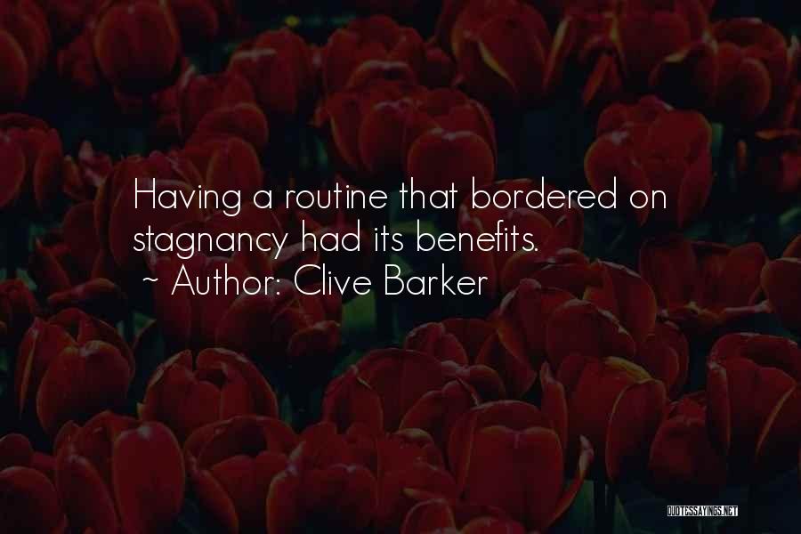 Clive Barker Quotes: Having A Routine That Bordered On Stagnancy Had Its Benefits.