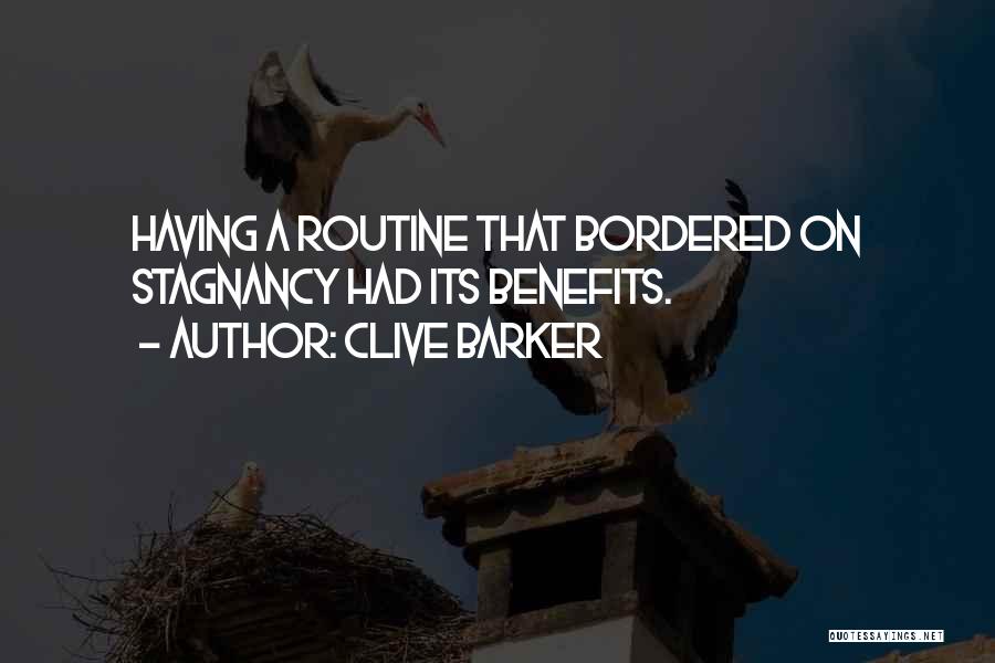 Clive Barker Quotes: Having A Routine That Bordered On Stagnancy Had Its Benefits.
