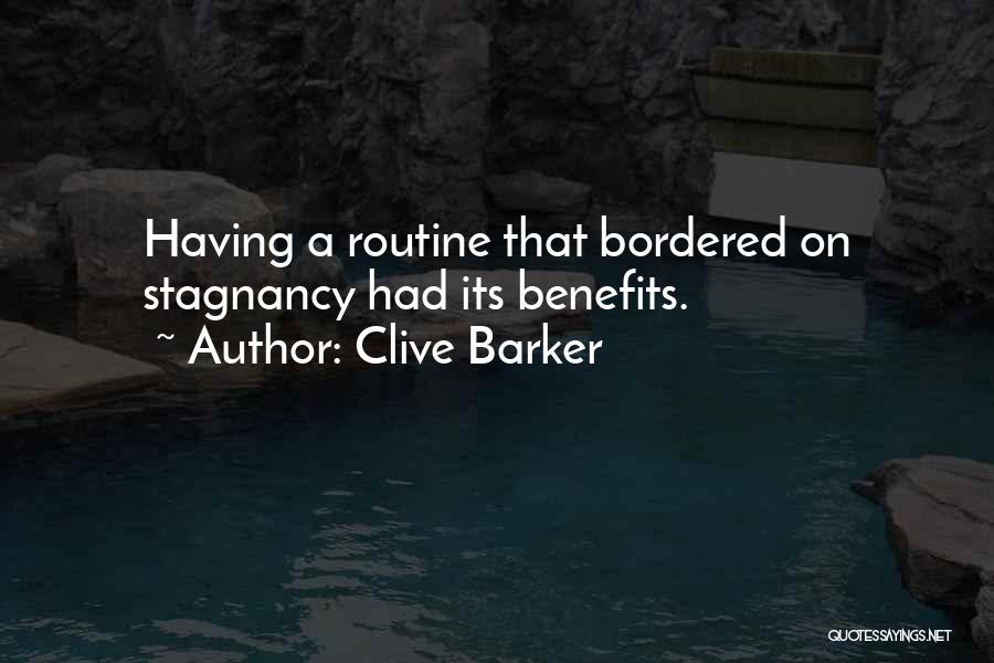 Clive Barker Quotes: Having A Routine That Bordered On Stagnancy Had Its Benefits.