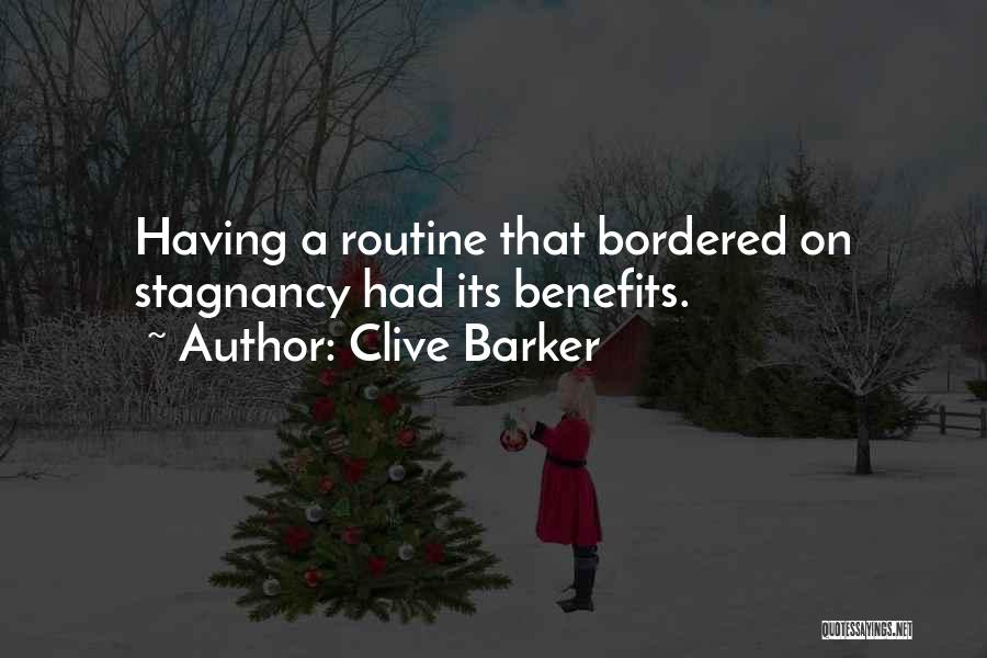 Clive Barker Quotes: Having A Routine That Bordered On Stagnancy Had Its Benefits.