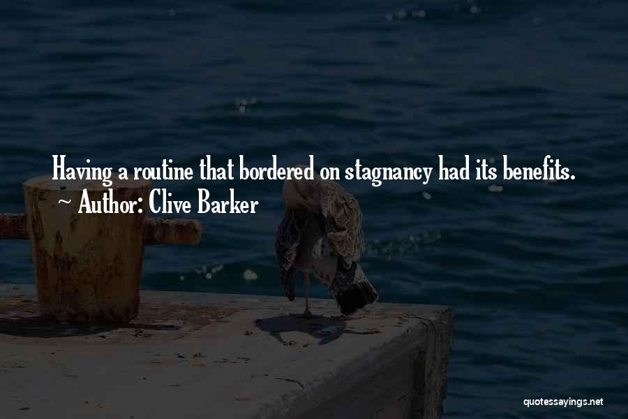 Clive Barker Quotes: Having A Routine That Bordered On Stagnancy Had Its Benefits.