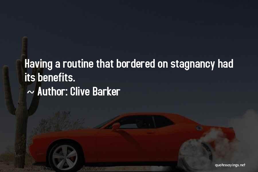 Clive Barker Quotes: Having A Routine That Bordered On Stagnancy Had Its Benefits.