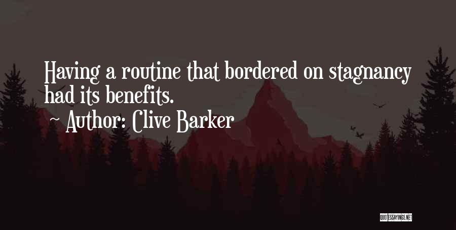 Clive Barker Quotes: Having A Routine That Bordered On Stagnancy Had Its Benefits.