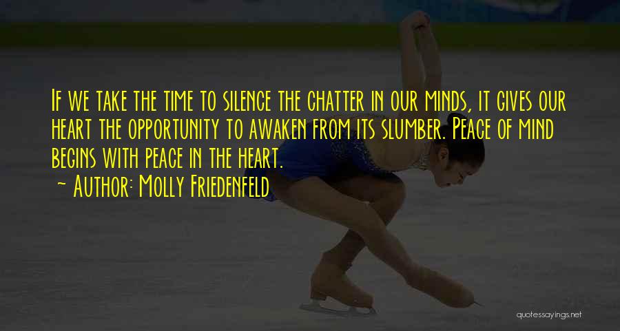 Molly Friedenfeld Quotes: If We Take The Time To Silence The Chatter In Our Minds, It Gives Our Heart The Opportunity To Awaken