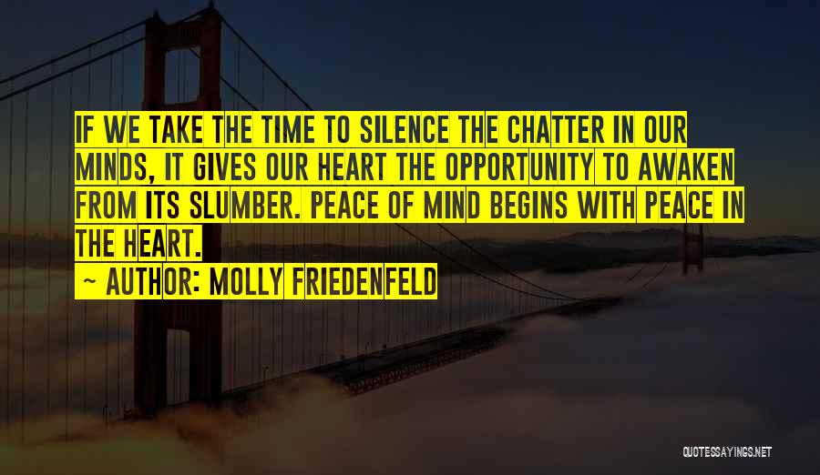 Molly Friedenfeld Quotes: If We Take The Time To Silence The Chatter In Our Minds, It Gives Our Heart The Opportunity To Awaken