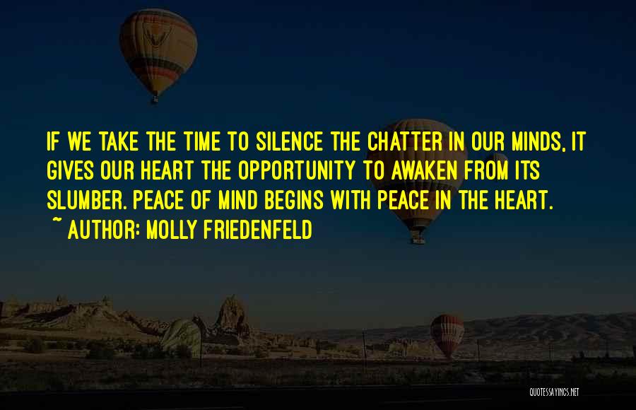 Molly Friedenfeld Quotes: If We Take The Time To Silence The Chatter In Our Minds, It Gives Our Heart The Opportunity To Awaken