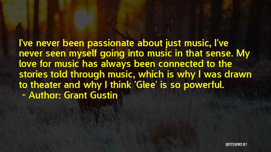 Grant Gustin Quotes: I've Never Been Passionate About Just Music, I've Never Seen Myself Going Into Music In That Sense. My Love For