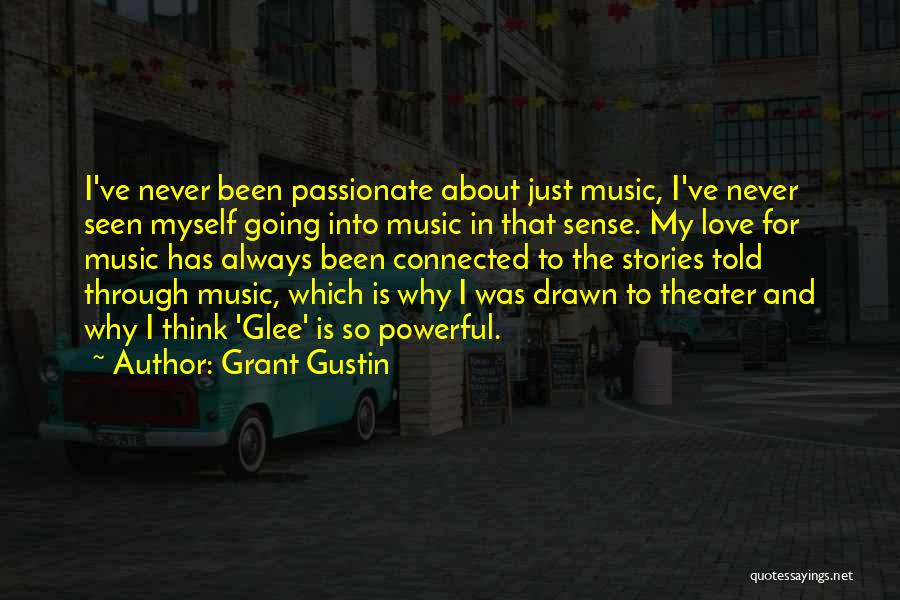Grant Gustin Quotes: I've Never Been Passionate About Just Music, I've Never Seen Myself Going Into Music In That Sense. My Love For