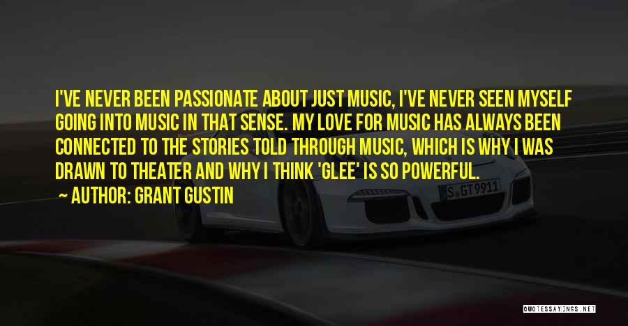 Grant Gustin Quotes: I've Never Been Passionate About Just Music, I've Never Seen Myself Going Into Music In That Sense. My Love For