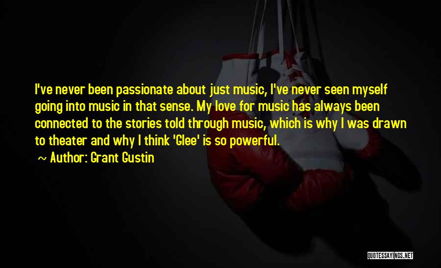 Grant Gustin Quotes: I've Never Been Passionate About Just Music, I've Never Seen Myself Going Into Music In That Sense. My Love For