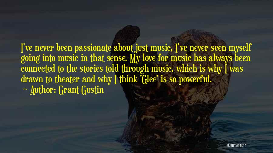 Grant Gustin Quotes: I've Never Been Passionate About Just Music, I've Never Seen Myself Going Into Music In That Sense. My Love For