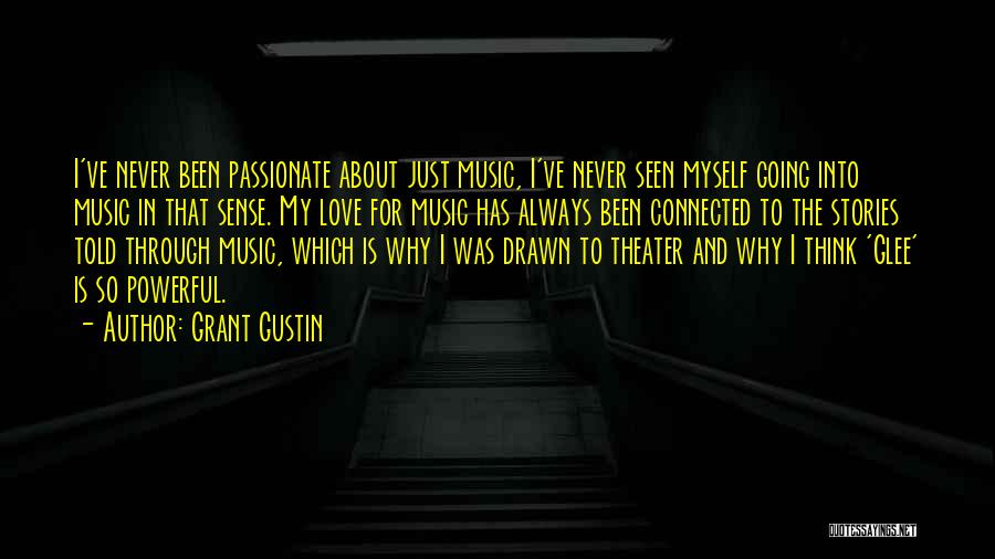 Grant Gustin Quotes: I've Never Been Passionate About Just Music, I've Never Seen Myself Going Into Music In That Sense. My Love For