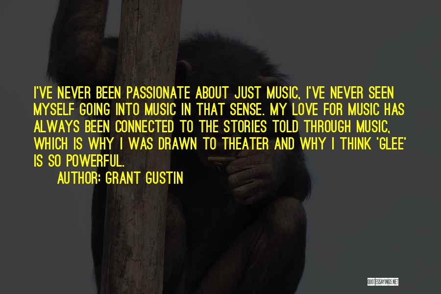 Grant Gustin Quotes: I've Never Been Passionate About Just Music, I've Never Seen Myself Going Into Music In That Sense. My Love For