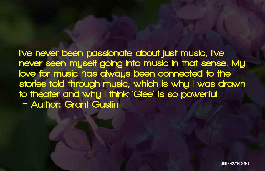 Grant Gustin Quotes: I've Never Been Passionate About Just Music, I've Never Seen Myself Going Into Music In That Sense. My Love For