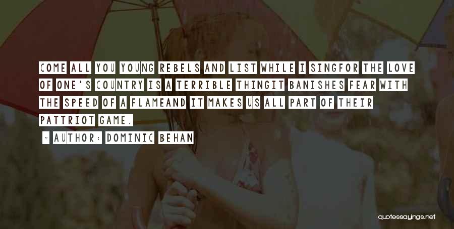 Dominic Behan Quotes: Come All You Young Rebels And List While I Singfor The Love Of One's Country Is A Terrible Thingit Banishes