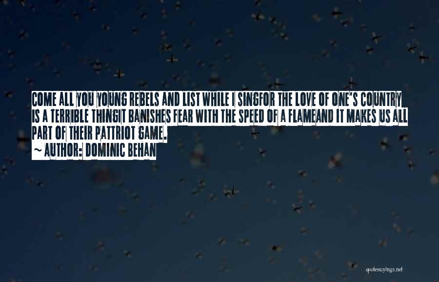 Dominic Behan Quotes: Come All You Young Rebels And List While I Singfor The Love Of One's Country Is A Terrible Thingit Banishes