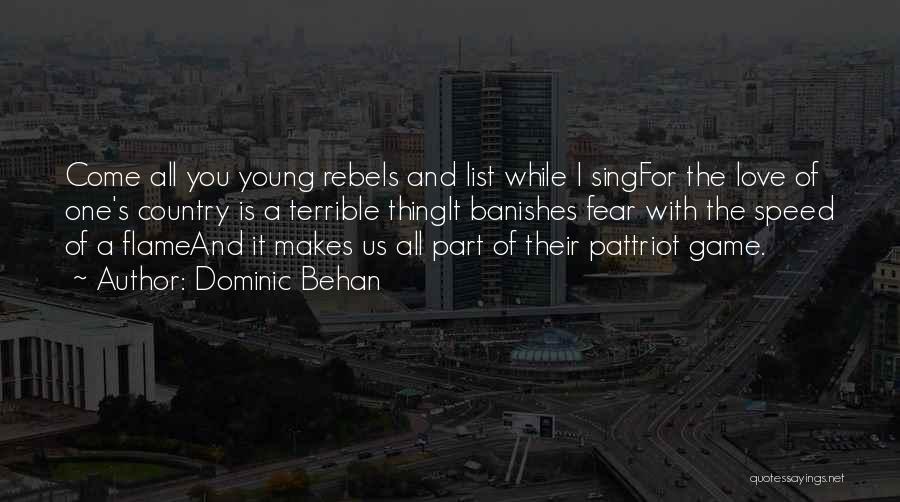 Dominic Behan Quotes: Come All You Young Rebels And List While I Singfor The Love Of One's Country Is A Terrible Thingit Banishes