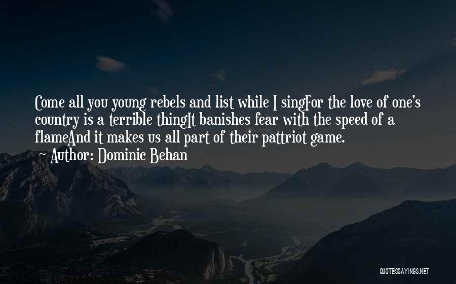 Dominic Behan Quotes: Come All You Young Rebels And List While I Singfor The Love Of One's Country Is A Terrible Thingit Banishes