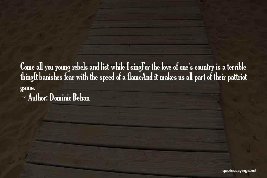 Dominic Behan Quotes: Come All You Young Rebels And List While I Singfor The Love Of One's Country Is A Terrible Thingit Banishes