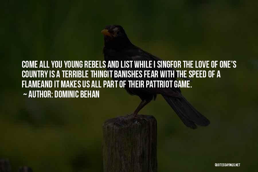 Dominic Behan Quotes: Come All You Young Rebels And List While I Singfor The Love Of One's Country Is A Terrible Thingit Banishes