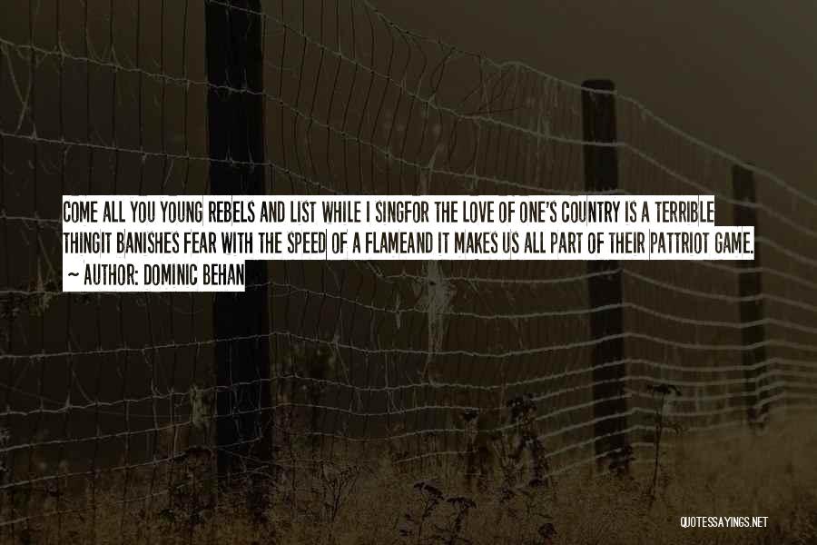 Dominic Behan Quotes: Come All You Young Rebels And List While I Singfor The Love Of One's Country Is A Terrible Thingit Banishes