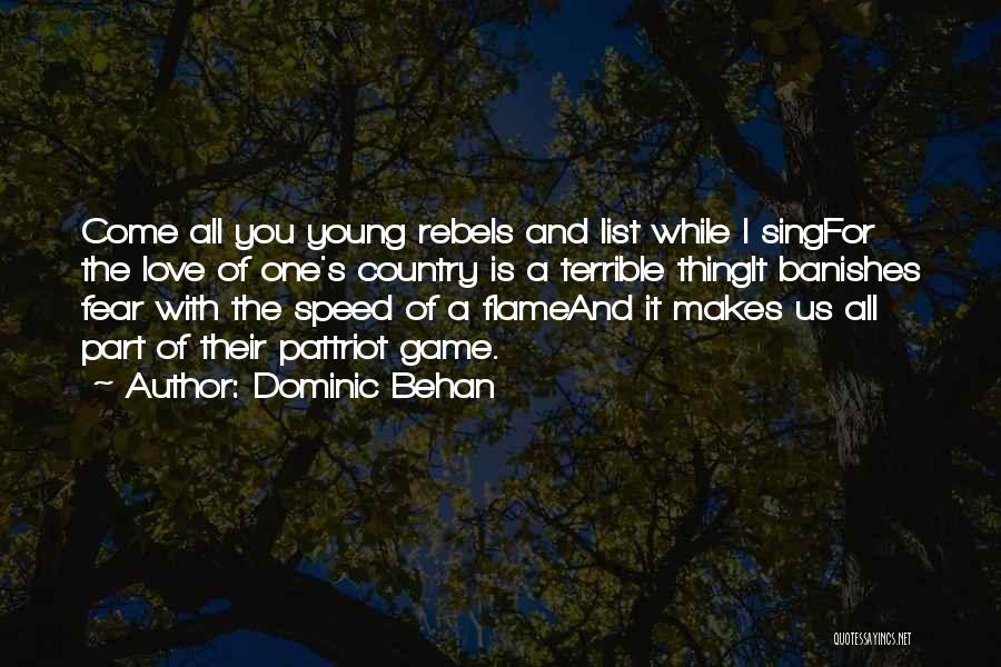 Dominic Behan Quotes: Come All You Young Rebels And List While I Singfor The Love Of One's Country Is A Terrible Thingit Banishes