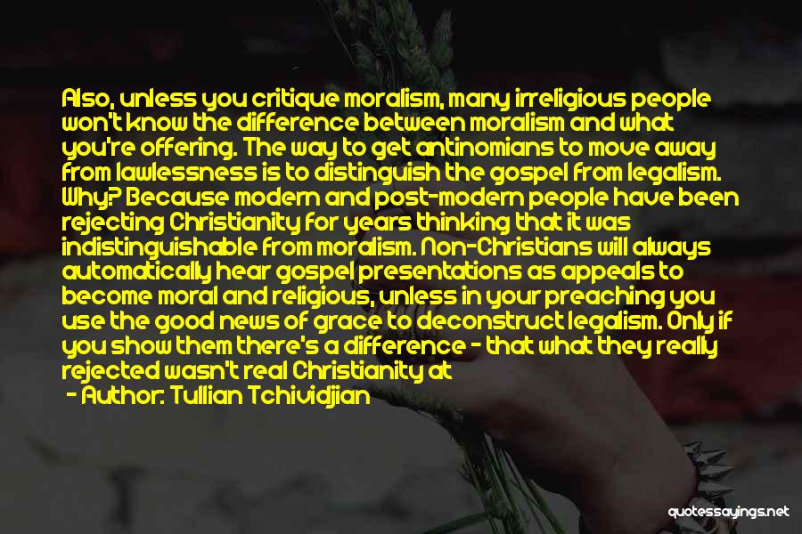 Tullian Tchividjian Quotes: Also, Unless You Critique Moralism, Many Irreligious People Won't Know The Difference Between Moralism And What You're Offering. The Way