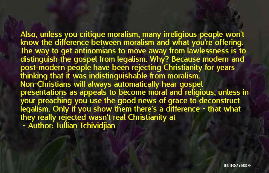 Tullian Tchividjian Quotes: Also, Unless You Critique Moralism, Many Irreligious People Won't Know The Difference Between Moralism And What You're Offering. The Way