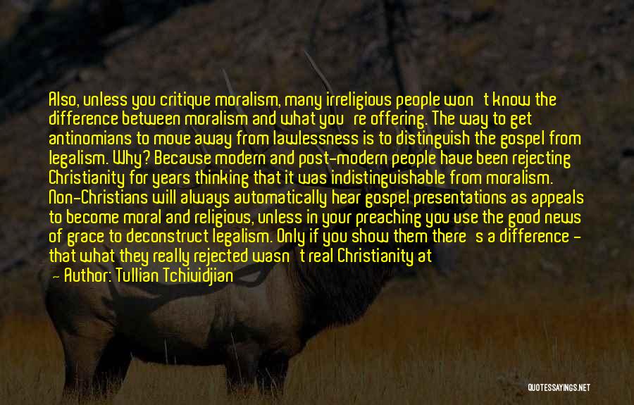 Tullian Tchividjian Quotes: Also, Unless You Critique Moralism, Many Irreligious People Won't Know The Difference Between Moralism And What You're Offering. The Way