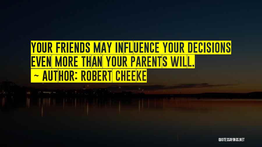 Robert Cheeke Quotes: Your Friends May Influence Your Decisions Even More Than Your Parents Will.