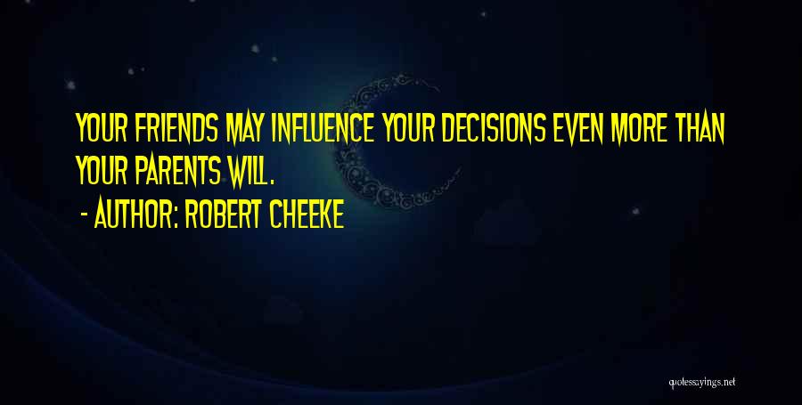 Robert Cheeke Quotes: Your Friends May Influence Your Decisions Even More Than Your Parents Will.