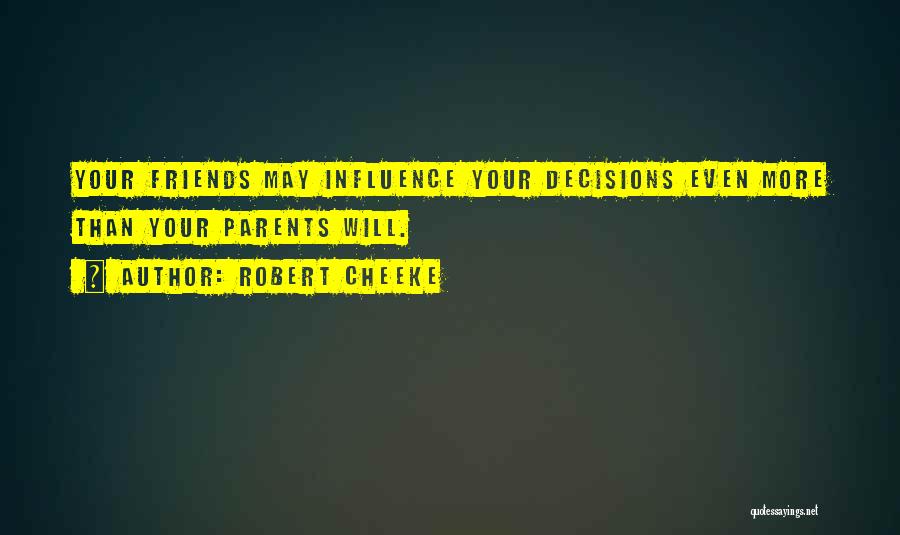 Robert Cheeke Quotes: Your Friends May Influence Your Decisions Even More Than Your Parents Will.