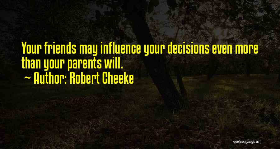 Robert Cheeke Quotes: Your Friends May Influence Your Decisions Even More Than Your Parents Will.