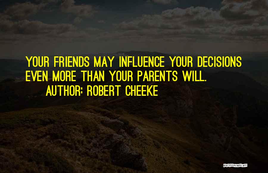 Robert Cheeke Quotes: Your Friends May Influence Your Decisions Even More Than Your Parents Will.