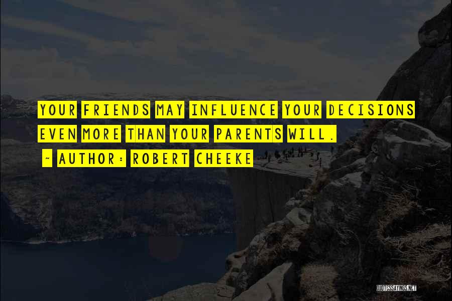 Robert Cheeke Quotes: Your Friends May Influence Your Decisions Even More Than Your Parents Will.