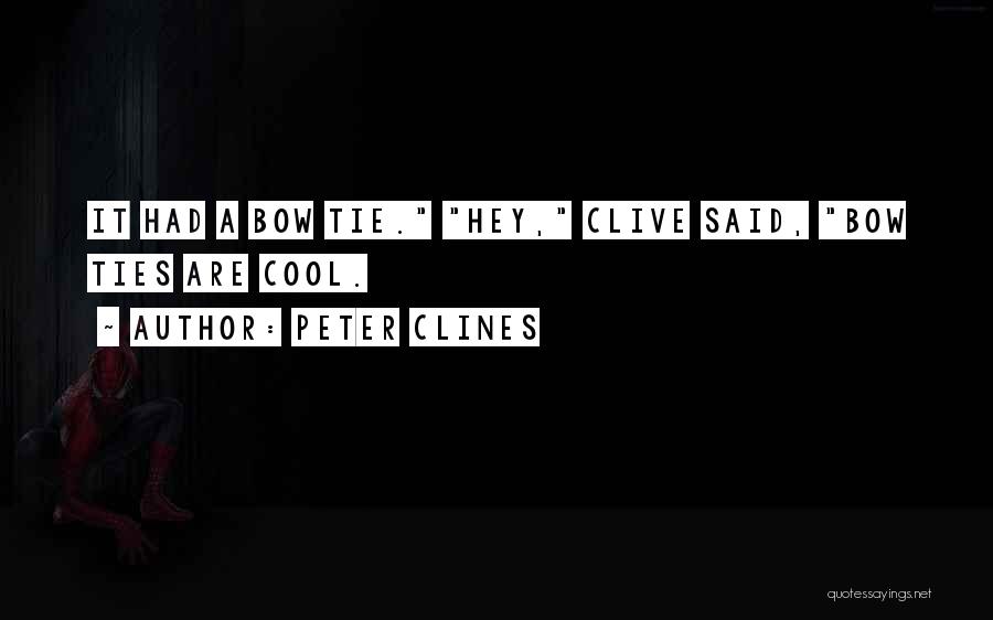 Peter Clines Quotes: It Had A Bow Tie. Hey, Clive Said, Bow Ties Are Cool.