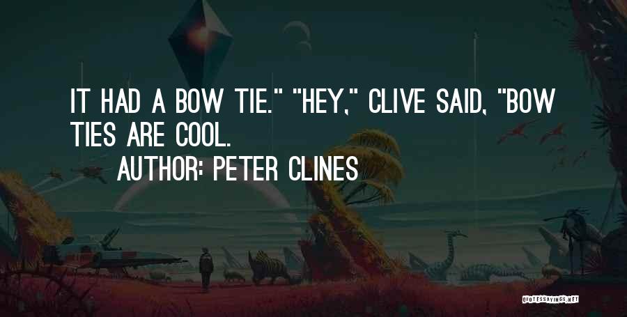 Peter Clines Quotes: It Had A Bow Tie. Hey, Clive Said, Bow Ties Are Cool.