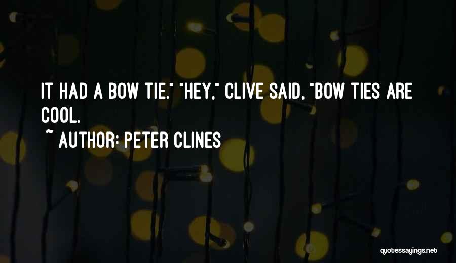 Peter Clines Quotes: It Had A Bow Tie. Hey, Clive Said, Bow Ties Are Cool.